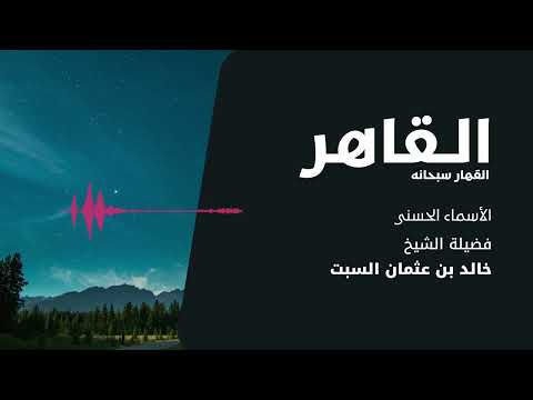 شرح الأسماء الحسنى القاهر القهار الشيخ خالد السبت