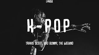 Travis Scott, Bad Bunny, The Weeknd - K-POP (Lyrics)