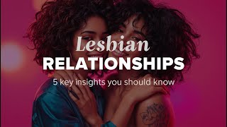Lesbian Relationships: 5 Key Insights You Should Know