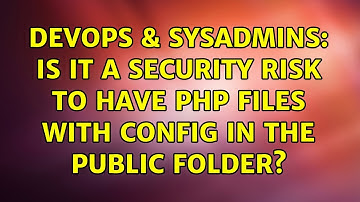 DevOps & SysAdmins: Is it a security risk to have php files with config in the public folder?