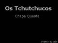 Os Tchutchucos - Chapa Quente