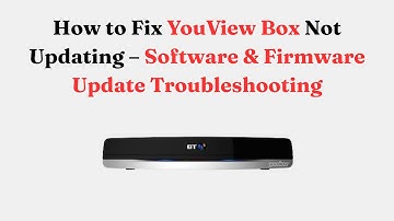 How to Fix YouView Box Not Updating – Software & Firmware Update Troubleshooting