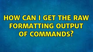How can I get the raw formatting output of commands (5 Solutions!!)