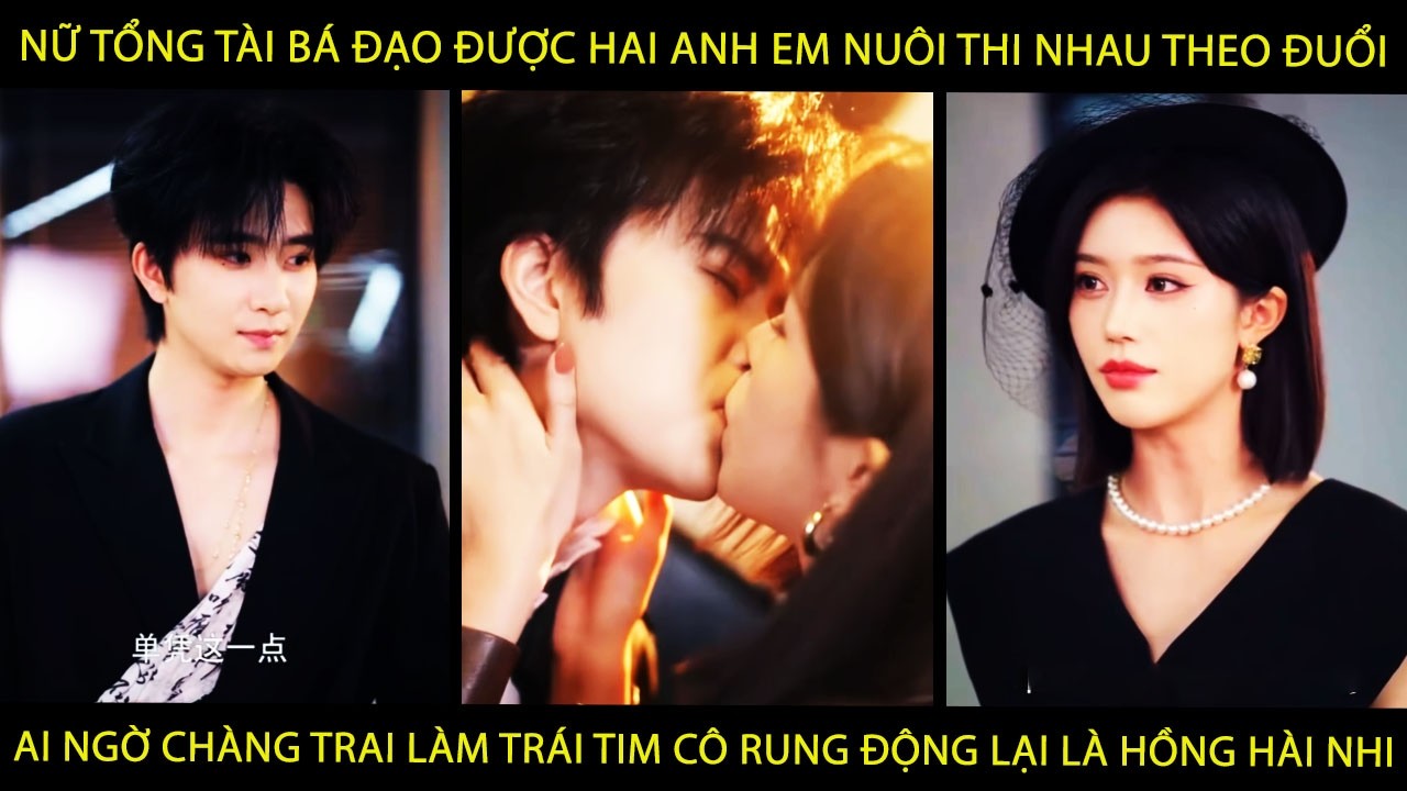 Nữ TổngTài Đc 2 Anh Em Nuôi Thi Nhau Theo Đuổi AiNgờ Ng Lm Trái Tim Cô Rung Động Lại Là Hồng Hài Nhi