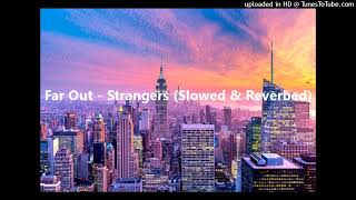 Far Out - Strangers (Slowed & Reverbed)