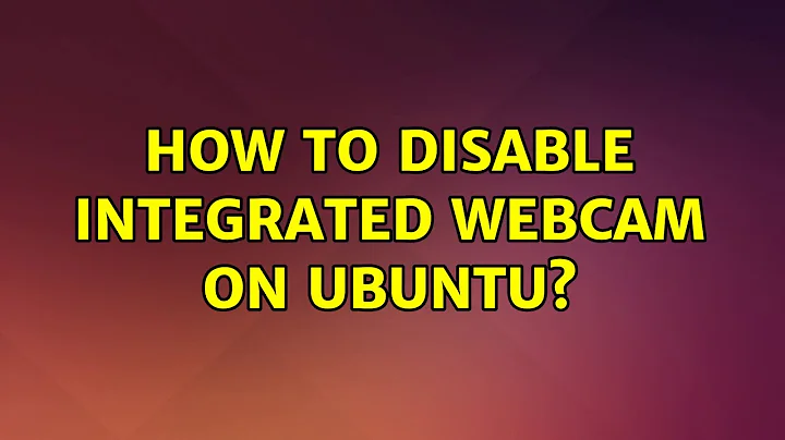 Ubuntu: How to disable integrated webcam on ubuntu? (3 Solutions!!)