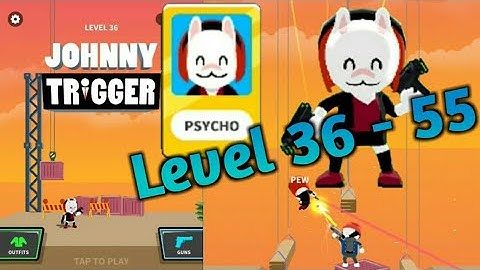 Johnny Trigger Level 36 - 55