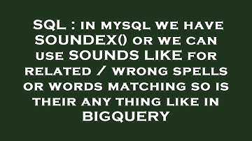SQL : in mysql we have SOUNDEX() or we can use SOUNDS LIKE for related / wrong spells or words match