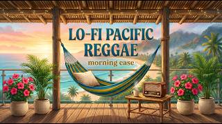 Lo-Fi Reggae 🌴 Morning Ease | Pacific Vibes [ island chill, instrumental ]