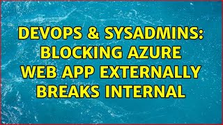 Famous DevOps & SysAdmins: Blocking Azure Web App externally breaks internal Profile