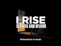 Most beautuful nasheed  i rise    slowed  reverb  muhammad al muqit