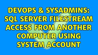 DevOps & SysAdmins: SQL Server filestream access from another computer using system account
