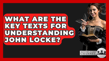 What Are The Key Texts For Understanding John Locke? - History Icons Channel