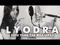 L Y O D R A  -  SATU YANG TAK BISA LEPAS