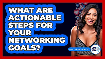 What Are Actionable Steps For Your Networking Goals? - Everyday-Networking