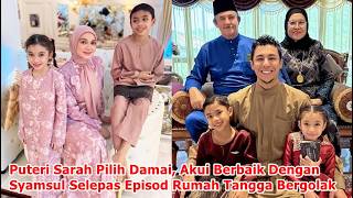 Princess Sarah Chooses Peace, Admits to Making Peace with Syamsul After a Turbulent Household Epi...
