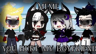 😠You hurt my boyfriend😠 || Meme || XxEmily_BunxX ||