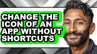 How to Change the Icon of an App Without Shortcuts - Full Guide screenshot 5