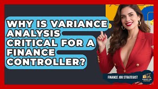 Why Is Variance Analysis Critical For A Finance Controller? - Finance Job Strategist