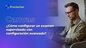 ¿Cómo configurar un examen supervisado con configuración avanzada? | Canvas
