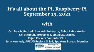 It's all about the Pi, Raspberry Pi - 9-15-21 APCUG Wednesday Workshop