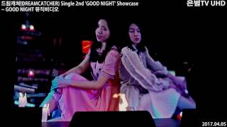 [은별TV 4K] 20170405 드림캐쳐(DREAMCATCHER) 'GOOD NIGHT' 쇼케이스 - 07.Good Night(MV)