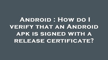 Android : How do I verify that an Android apk is signed with a release certificate?