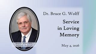 A Service in Loving Memory of Dr. Bruce G. Wolff