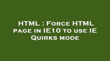 HTML : Force HTML page in IE10 to use IE Quirks mode