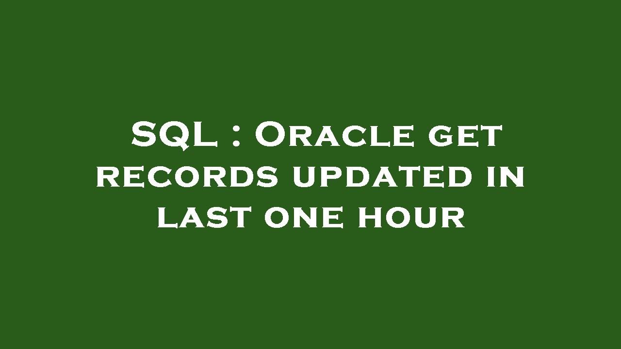 SQL : Oracle get records updated in last one hour - YouTube