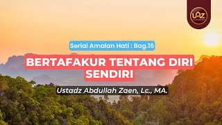 Bertafakur Tentang Diri Sendiri - Ustadz Abdullah Zaen., Lc., MA.