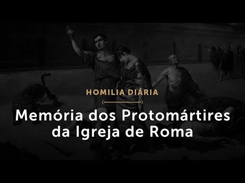 Memória dos Protomártires da Igreja de Roma (Homilia Diária.1513)