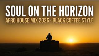 Afro House Mix 2026 | Soul on the Horizon 🌅 | Black Coffee Style Vol.8