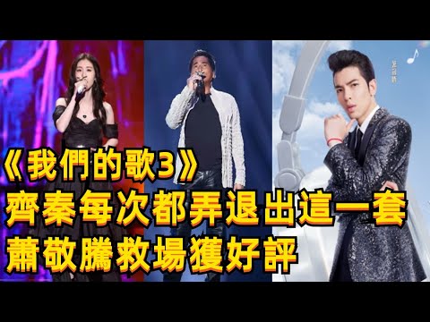 《我們的歌3》齊秦退出引爭議，爲什麽齊秦每次都弄退出這一套，真尴尬，蕭敬騰救場獲好評，搭檔張碧晨組成“囂張”組合！林子祥，杨千嬅，薛之谦，张碧晨