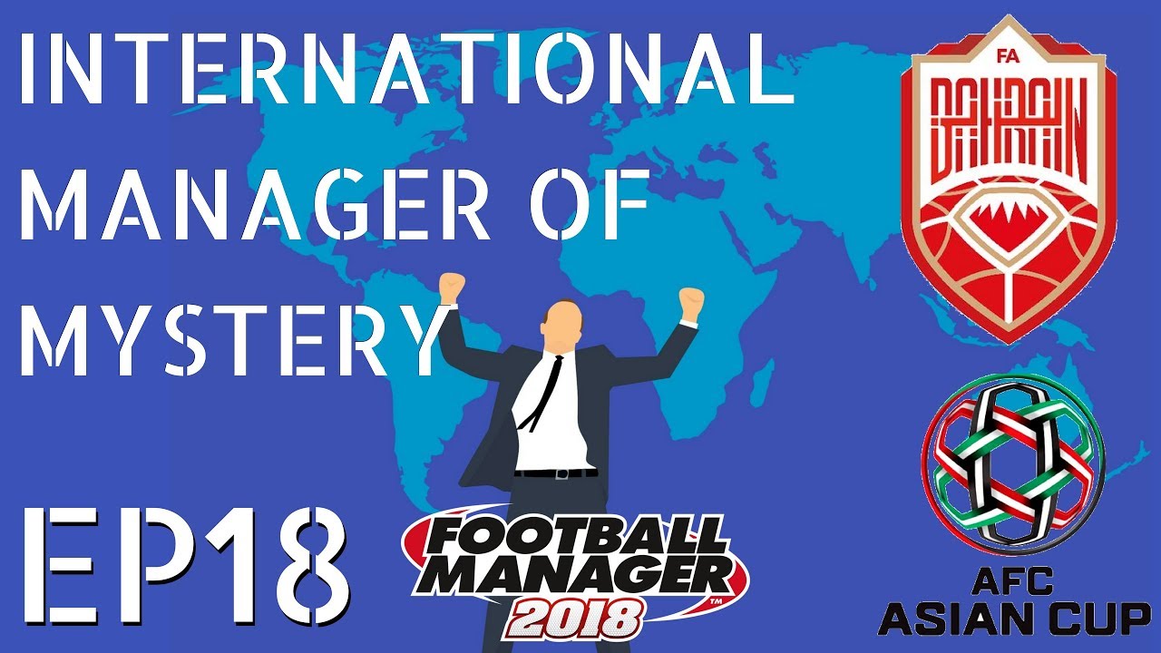 FM18 - International Manager of Mystery Journeyman EP18 - AFC Asian Cup Part 2