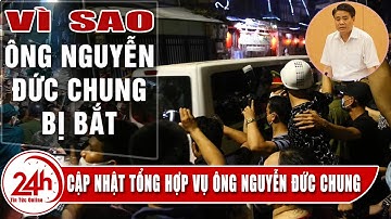 Ông Nguyễn Đức Chung bị bắt vì tội gì. Cập Nhật Tổng Hợp Toàn cảnh Vụ  Ông Nguyễn Đức Chung