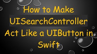 How to Make UISearchController Act Like a UIButton in Swift