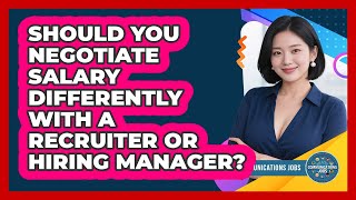 Should You Negotiate Salary Differently With A Recruiter Or Hiring Manager? - Communications Jobs