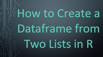 How to Create a Dataframe from Two Lists in R