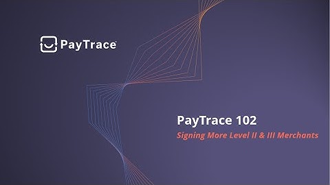 PayTrace 102 - Signing More Level ll / lll Merchants