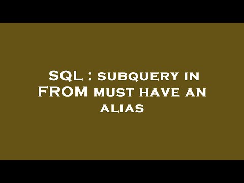 SQL : subquery in FROM must have an alias