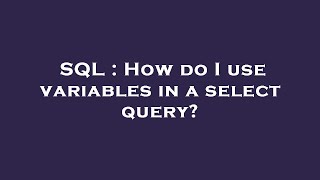 SQL : How do I use variables in a select query?