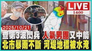 【LIVE】查第3波閃兵 “人氣男團”又中箭  北市暴雨不斷 河堤地標被水淹｜20251021