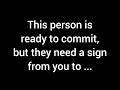 💌 This person is prepared to commit, but they need a signal from you to...