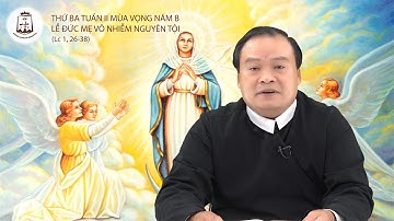 Lời Chúa - Thứ Ba Tuần II Mùa Vọng Năm B, Lễ Trọng Đức Mẹ Vô Nhiễm Nguyên Tội - 08/12/2020