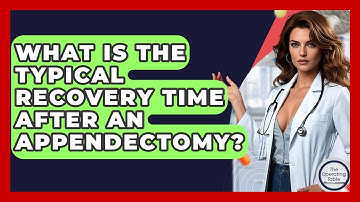 What Is The Typical Recovery Time After An Appendectomy? - The Operating Table