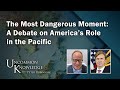 The most dangerous moment a debate on americas role in the pacific  uncommon knowledge