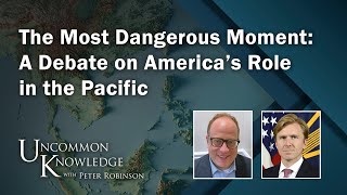 The Most Dangerous Moment: A Debate on America’s Role in the Pacific | Uncommon Knowledge