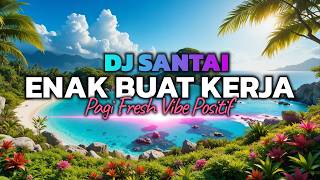 BIKIN VIBE PAGI FRESH & POSITIF 😱 DJ SLOW ENAK BANGET BUAT KERJA | KERJA JADI SEMANGAT | MUSIK NGOPI
