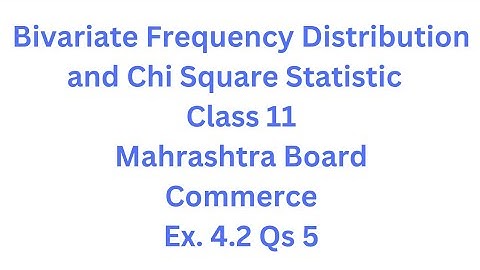 Bivariate Frequency Distribution & Chi Square Statistic | Class 11 | Maharashtra Board |Ex. 4.2 Qs.5